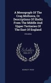 A Monograph Of The Crag Mollusca, Or Descriptions Of Shells From The Middle And Upper Tertiaries Of The East Of England: Univalves