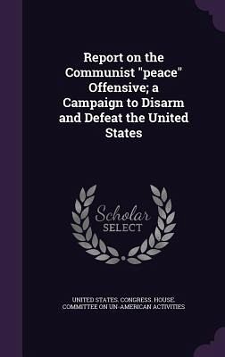 Report on the Communist peace Offensive; a Campaign to Disarm and Defeat the United States