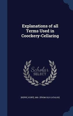 Explanations of all Terms Used in Coockery-Cellaring Explanations of all Terms Used in Coockery-Cellaring