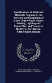 Specifications of Work and Materials Required in the Erection and Completion of a new County Court House, Heating, Lighting and Power Plant and Tunnel in the City of Fort Wayne, Allen County, Indiana