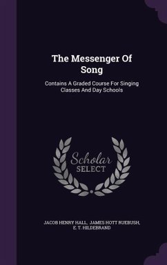 The Messenger Of Song: Contains A Graded Course For Singing Classes And Day Schools - Hall, Jacob Henry