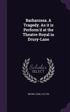 Barbarossa. A Tragedy. As it is Perform'd at the Theatre-Royal in Drury-Lane - Brown, John