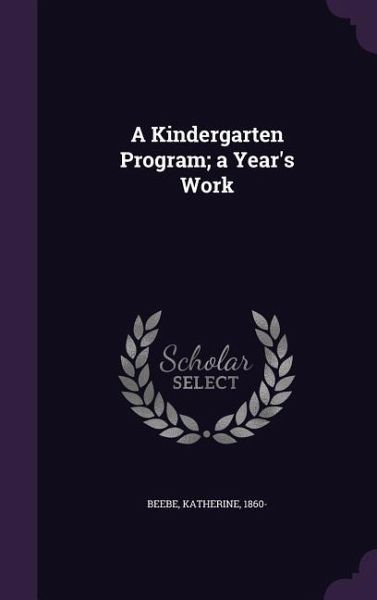 A Kindergarten Program; a Year's Work A Kindergarten Program; a Year's Work