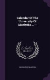 Calendar Of The University Of Manitoba ... --