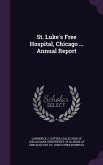 St. Luke's Free Hospital, Chicago ... Annual Report