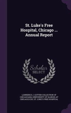 St. Luke's Free Hospital, Chicago ... Annual Report - Hospital, St Luke's Free