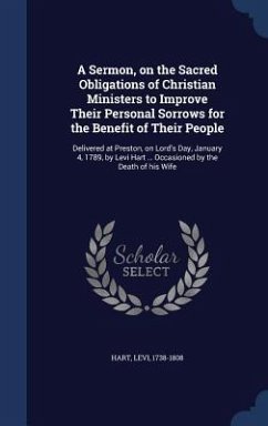 A Sermon, on the Sacred Obligations of Christian Ministers to Improve Their Personal Sorrows for the Benefit of Their People: Delivered at Preston, on - Hart, Levi