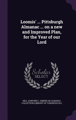 Loomis' ... Pittsburgh Almanac ... on a new and Improved Plan, for the Year of our Lord - Hill, Sanford C.; Dlc, American Almanac Collection