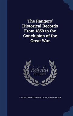 The Rangers' Historical Records From 1859 to the Conclusion of the Great War - Wheeler-Holohan, Vincent; Wyatt, G. M. G.