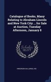 Catalogue of Books, Many Relating to Abraham Lincoln and New York City ... for Sale at Auction, Tuesday Afternoon, January 8