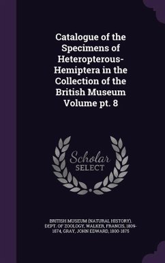 Catalogue of the Specimens of Heteropterous-Hemiptera in the Collection of the British Museum Volume pt. 8 - Walker, Francis; Gray, John Edward