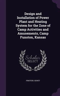 Design and Installation of Power Plant and Heating System for the Zone of Camp Activities and Amusements, Camp Funston, Kansas - Pimstein, Sidney