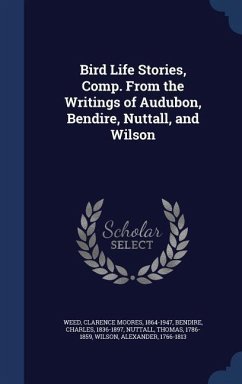 Bird Life Stories, Comp. From the Writings of Audubon, Bendire, Nuttall, and Wilson - Bendire, Charles; Nuttall, Thomas