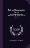 Colonial Immigration Laws: A Study of the Regulation of Immigration by the English Colonies in America;