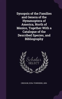 Synopsis of the Families and Genera of the Hymenoptera of America, North of Mexico, Together With a Catalogue of the Described Species, and Bibliograp - Cresson, Ezra Townsend