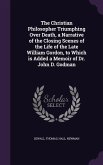 The Christian Philosopher Triumphing Over Death, a Narrative of the Closing Scenes of the Life of the Late William Gordon, to Which is Added a Memoir