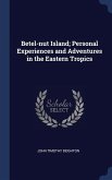 Betel-nut Island; Personal Experiences and Adventures in the Eastern Tropics