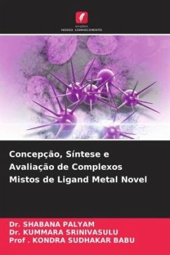 Concepção, Síntese e Avaliação de Complexos Mistos de Ligand Metal Novel - Palyam, Dr. SHABANA;SRINIVASULU, Dr. Kummara;Babu, Kondra Sudhakar