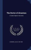 The Doctor of Alcantara: A Comic Opera in two Acts