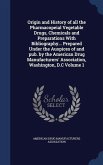 Origin and History of all the Pharmacopeial Vegetable Drugs, Chemicals and Preparations With Bibliography... Prepared Under the Auspices of and pub. by the American Drug Manufacturers' Association, Washington, D.C Volume 1