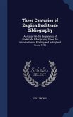 Three Centuries of English Booktrade Bibliography: An Essay On the Beginnings of Booktrade Bibliography Since the Introduction of Printing and in Engl