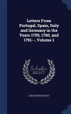 Letters From Portugal, Spain, Italy and Germany in the Years 1759, 1760, and 1761--, Volume 1