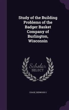 Study of the Building Problems of the Badger Basket Company of Burlington, Wisconsin - Chase, Derwood S.