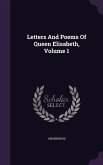 Letters And Poems Of Queen Elisabeth, Volume 1