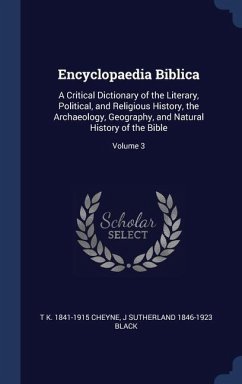 Encyclopaedia Biblica: A Critical Dictionary of the Literary, Political, and Religious History, the Archaeology, Geography, and Natural Histo - Cheyne, Thomas Kelly; Black, J. Sutherland