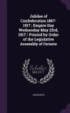 Jubilee of Confederation 1867-1917; Empire Day Wednesday May 23rd, 1917 / Printed by Order of the Legislative Assembly of Ontario