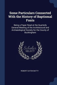 Some Particulars Connected With the History of Baptismal Fonts - Batty, Robert Eaton