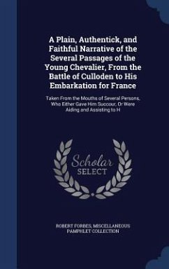 A Plain, Authentick, and Faithful Narrative of the Several Passages of the Young Chevalier, From the Battle of Culloden to His Embarkation for France - Forbes, Robert; Collection, Miscellaneous Pamphlet