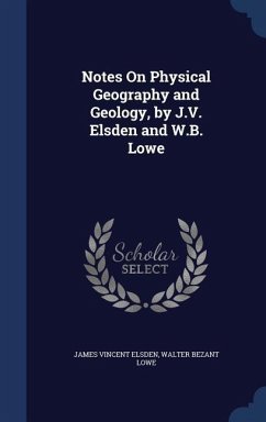 Notes On Physical Geography and Geology, by J.V. Elsden and W.B. Lowe - Elsden, James Vincent; Lowe, Walter Bezant