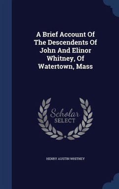 A Brief Account Of The Descendents Of John And Elinor Whitney, Of Watertown, Mass - Whitney, Henry Austin