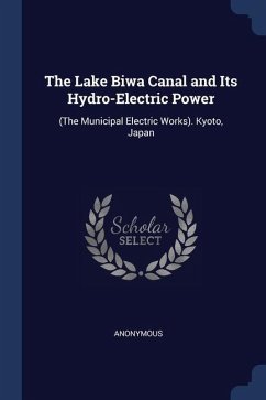 The Lake Biwa Canal and Its Hydro-Electric Power: (The Municipal Electric Works). Kyoto, Japan - Anonymous