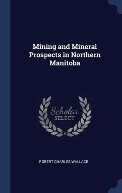 Mining and Mineral Prospects in Northern Manitoba - Wallace, Robert Charles