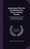 Aphorismen Über Die Krankheiten Des Uterus Und Der Ovarien: Zur Würdigung Zweier Vom Herrn Hofrath Osiander In Leipzig Unternommenen Operationen