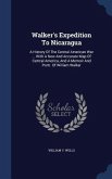 Walker's Expedition To Nicaragua: A History Of The Central American War ... With A New And Accurate Map Of Central America, And A Memoir And Portr. Of