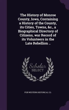 The History of Monroe County, Iowa, Containing a History of the County, its Cities, Towns, &c., a Biographical Directory of Citizens, war Record of it - Western Historical Co, Pub