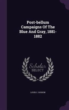 Post-bellum Campaigns Of The Blue And Gray, 1881-1882 - Gosson, Louis C