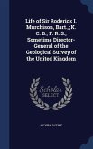 Life of Sir Roderick I. Murchison, Bart.; K. C. B., F. R. S.; Sometime Director-General of the Geological Survey of the United Kingdom