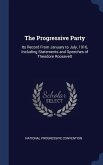 The Progressive Party: Its Record From January to July, 1916, Including Statements and Speeches of Theodore Roosevelt