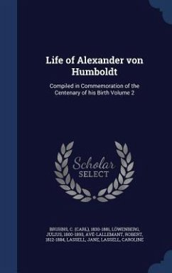 Life of Alexander von Humboldt: Compiled in Commemoration of the Centenary of his Birth Volume 2 - Löwenberg, Julius; Avé-Lallemant, Robert