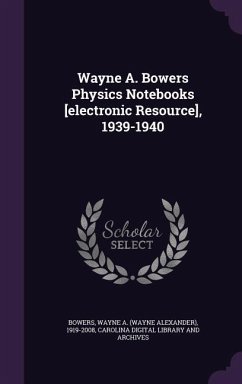 Wayne A. Bowers Physics Notebooks [electronic Resource], 1939-1940 - Bowers, Wayne A.