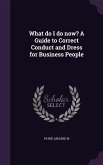 What do I do now? A Guide to Correct Conduct and Dress for Business People