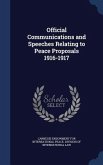 Official Communications and Speeches Relating to Peace Proposals 1916-1917
