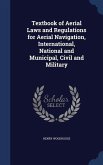 Textbook of Aerial Laws and Regulations for Aerial Navigation, International, National and Municipal, Civil and Military