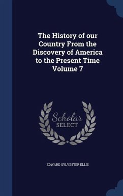 The History of our Country From the Discovery of America to the Present Time Volume 7 - Ellis, Edward Sylvester