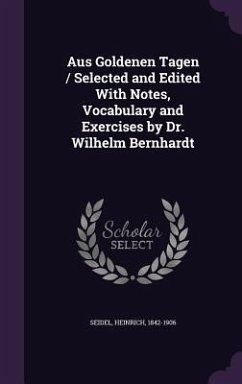 Aus Goldenen Tagen / Selected and Edited With Notes, Vocabulary and Exercises by Dr. Wilhelm Bernhardt - Seidel, Heinrich