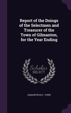 Report of the Doings of the Selectmen and Treasurer of the Town of Gilmanton, for the Year Ending - Gilmanton, Gilmanton